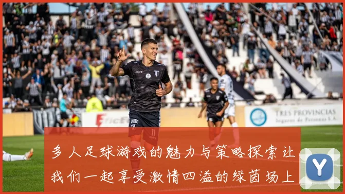 多人足球游戏的魅力与策略探索让我们一起享受激情四溢的绿茵场上对抗